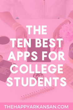 the ten best apps for college students on their desk with text overlay that reads, the