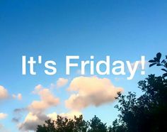 the words it's friday are in front of trees and blue sky with clouds