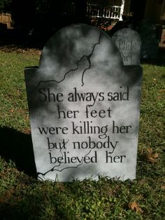 a grave marker in the grass with a quote on it that says she always said her feet were killing her but nobody believed her