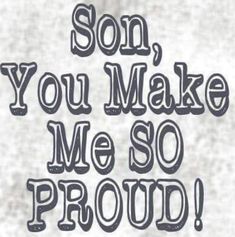 the words son, you make me so proud are written in black on a white background