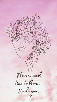 a woman with flowers on her head and the words flowers need time to bloom so do you