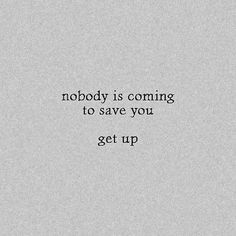 the words nobody is coming to save you get up