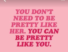 a pink background with the words you don't need to be pretty like her, you can be pretty like you