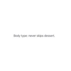 the words body type never skips dessert are written in black on a white background