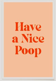 an orange poster with the words have a nice poop in red letters on it