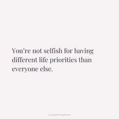 the quote you're not selfish for having different life priorities than everyone else