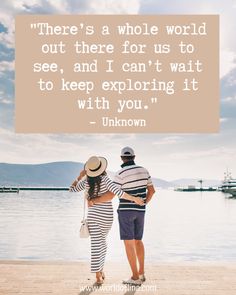 a man and woman standing next to each other on the beach with a quote above them that reads, there's a whole world out there for us to see, and i can't wait to keep exploring it with you