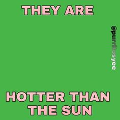 there are two different types of words on the same green background, one says they are hotter than the sun