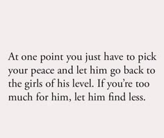 a quote that reads at one point you just have to pick your peace and let him go back to the girls of his level