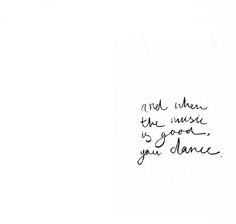 a black and white photo with the words, not when the music is good you dance