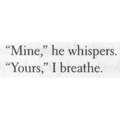 the words mine he whispers yours, yours, i breathe