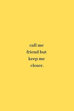 a yellow background with the words call me friend but keep me closer