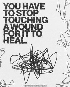 a poster with the words you have to stop touching a wound fortto heal