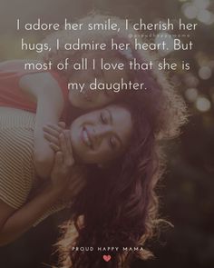 a mother hugging her daughter with the caption i adore her smile, cherish her hugs, i admire her heart but most of all love that she is my daughter