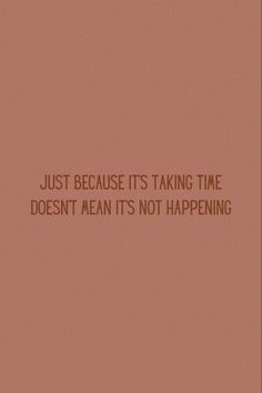 an orange and brown background with the words just because it's taking time doesn't mean it's not happening