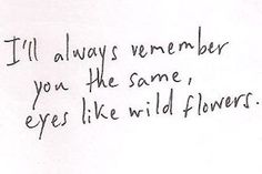 a piece of paper with the words i'll always remember you the same, eyes like wild flowers