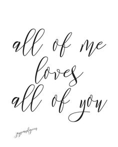 the words all of me loves all of you are written in cursive writing