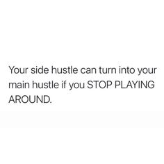 the text reads, your side hustle can turn into your main hustle if you stop playing around