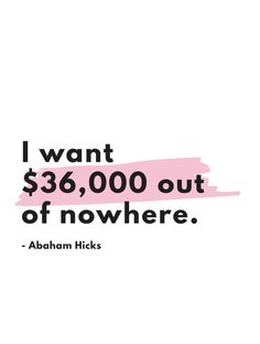 the quote i want $ 3, 600 out of nowhere by abraham hicks on white background