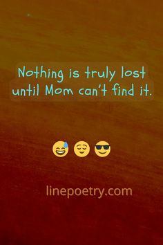 two smiley faces with the words nothing is truly lost until mom can't find it