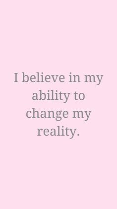 a pink background with the words i believe in my ability to change my realty