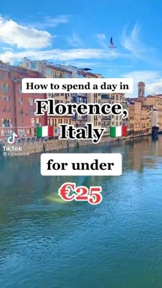 a river with buildings in the background and text reading how to spend a day in fiorence, italy for under $ 25