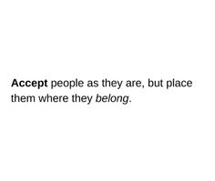 a white background with the words accept people as they are, but place them where they belong