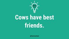 the words cows have best friends on a green background with a light bulb above it