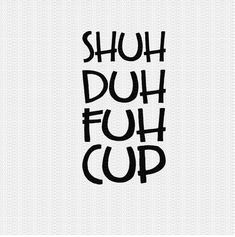 the words shoh doh fuh cup written in black on a white background