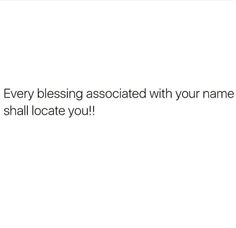 a white background with the words, every blessing associated with your name shall locate you