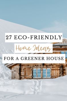 the words, 27 eco - friendly home ideas for a greener house are in front of a snowy mountain