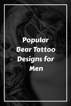 a man with tattoos on his arm and the words popular bear tattoo designs for men