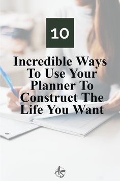 10 Incredible Ways To Use Your Planner To Construct The Life You Want Our Life