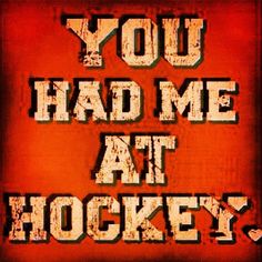 the words you had me at hockey written in grungy font on an orange background