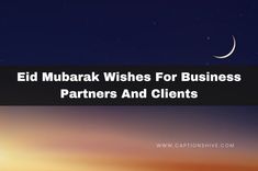 the moon and stars in the night sky with text that reads, eid mubarak wishes for business partners and client