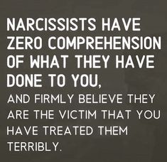 a black and white photo with the words narcissists have zero comprehension of what they have done to you