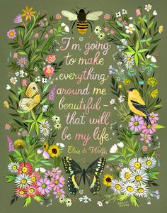 a painting with flowers, butterflies and a quote that says i'm going to make everything around me beautiful