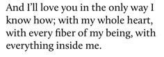 a quote that says, and i love you in the only way i know how with my whole heart, with every fiber of my being with everything inside me