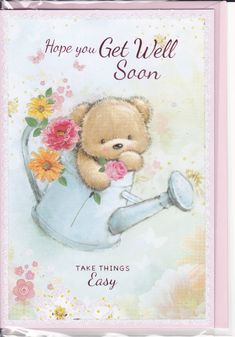 a greeting card with a teddy bear holding flowers and saying, hope you get well soon