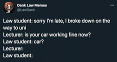 a tweet that reads law student sorry i'm late, broke down on the way to uni