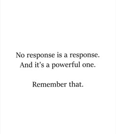 a quote that reads, no response is a response and it's a powerful one