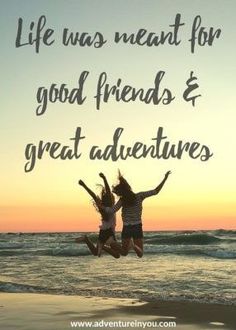 two girls jumping up into the air with their arms in the air and text reading life was meant for good friends & great adventures