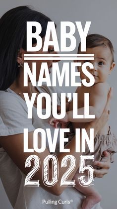 A white pinterest pin with the image of a mom holding a baby. The text "Baby names you'll LOVE in 2025" is written in bold and creative lettering. The image is from the "Pulling Curls®" site.