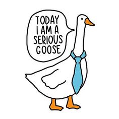 a cartoon duck wearing a tie and saying today i am serious goose