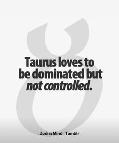 the quote taurus loves to be dominated but not controlled by zodiacs and tumbi