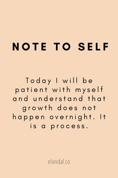 a quote that reads, note to self today i will be patient with myself and understand that growth does not happen overnight it is a process