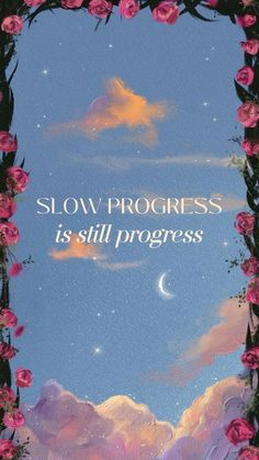 a painting with pink roses on it and the words slow progress is still progress