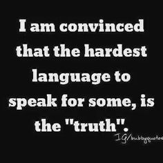 a black and white photo with the words i am convinced that the hardest language to speak for some, is the truth