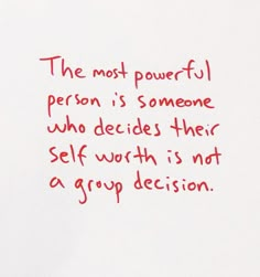 a piece of paper with writing on it that says the most powerful person is someone who decides their self worth is not a group decision