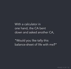 a black and white photo with the words, with a calculator in one hand, the ca bent down and asked another ca, would you like to talk this balance sheet of life with me?